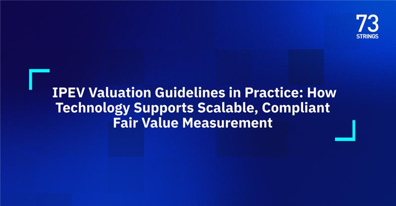 IPEV Valuation Guidelines in Practice: How Technology Supports Scalable, Compliant Fair Value Measurement  