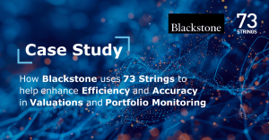 How Blackstone uses 73 Strings to help enhance Efficiency and Accuracy in Valuations and Portfolio Monitoring